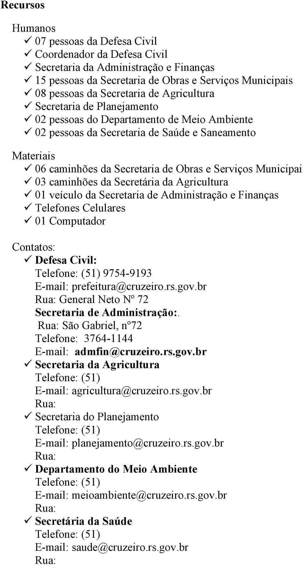 Secretária da Agricultura 01 veículo da Secretaria de Administração e Finanças Telefones Celulares 01 Computador Contatos: Defesa Civil: Secretaria de Administração:.