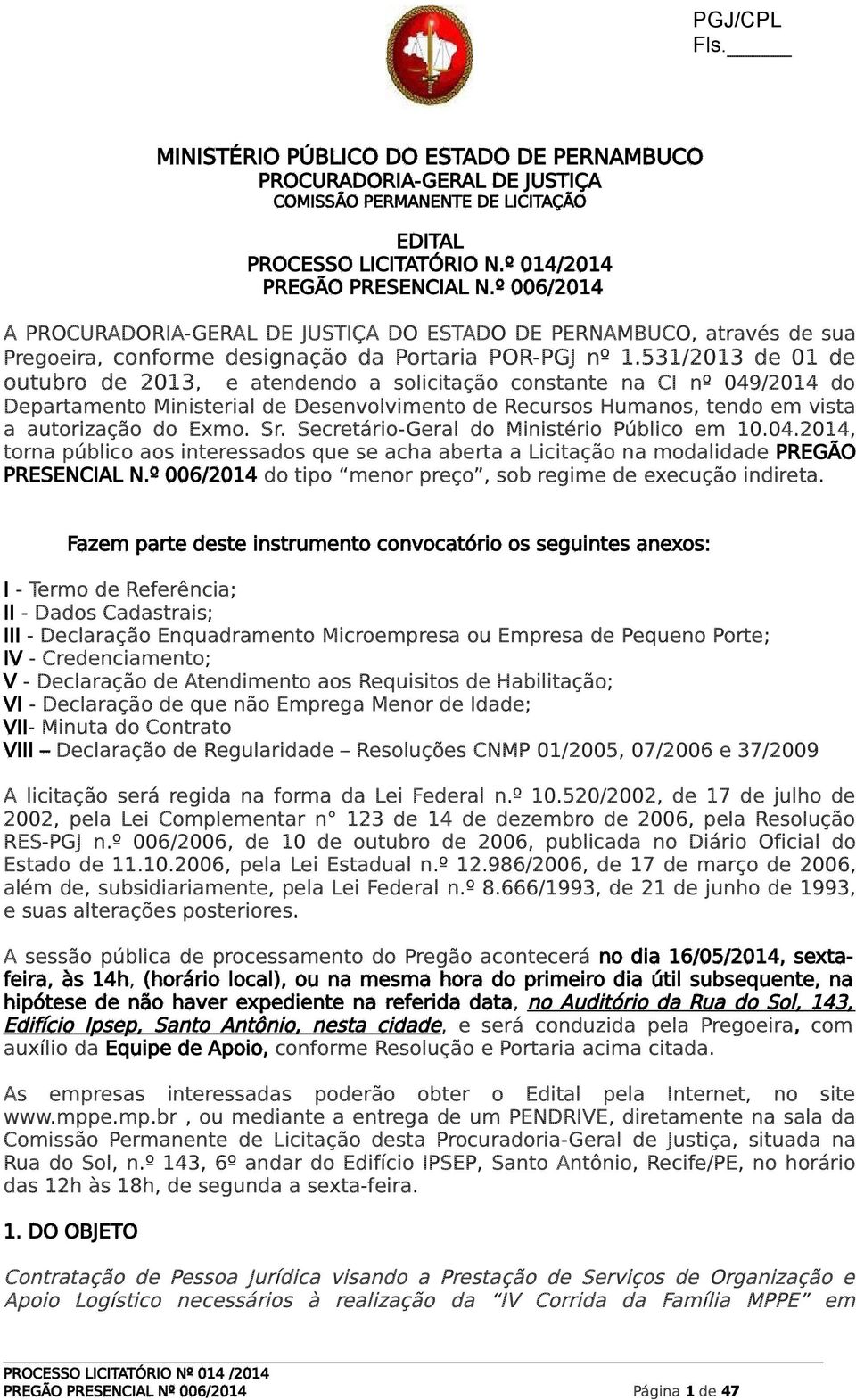 Secretário-Geral do Ministério Público em 10.04.2014, torna público aos interessados que se acha aberta a Licitação na modalidade PREGÃO PRESENCIAL N.