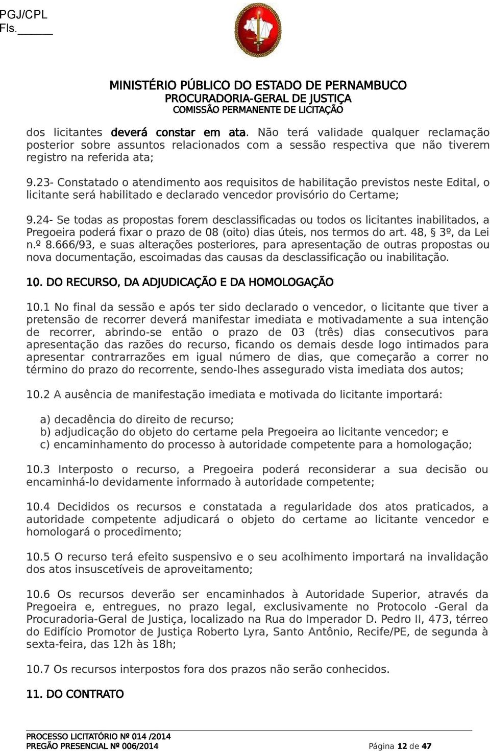 24- Se todas as propostas forem desclassificadas ou todos os licitantes inabilitados, a Pregoeira poderá fixar o prazo de 08 (oito) dias úteis, nos termos do art. 48, 3º, da Lei n.º 8.