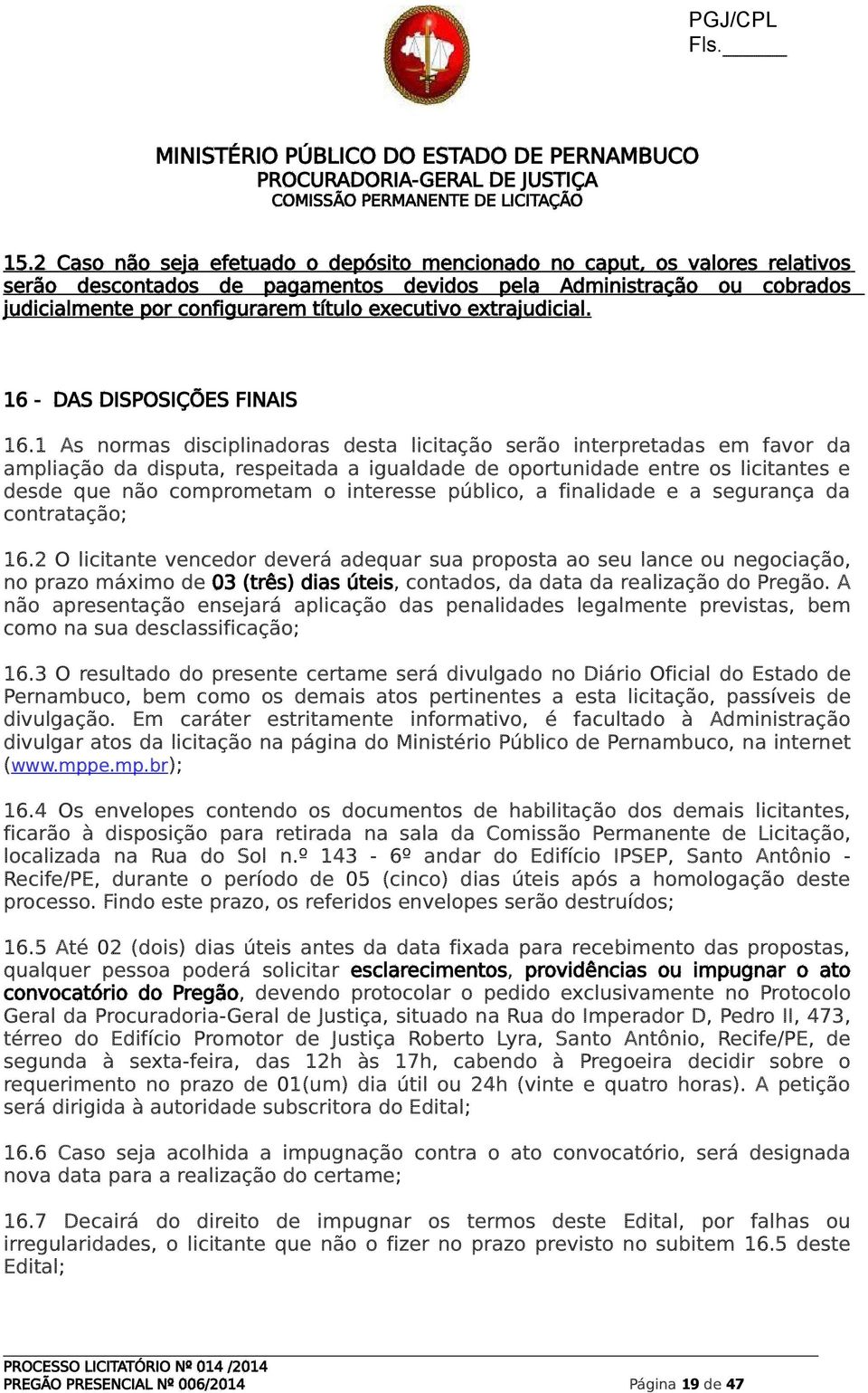 1 As normas disciplinadoras desta licitação serão interpretadas em favor da ampliação da disputa, respeitada a igualdade de oportunidade entre os licitantes e desde que não comprometam o interesse