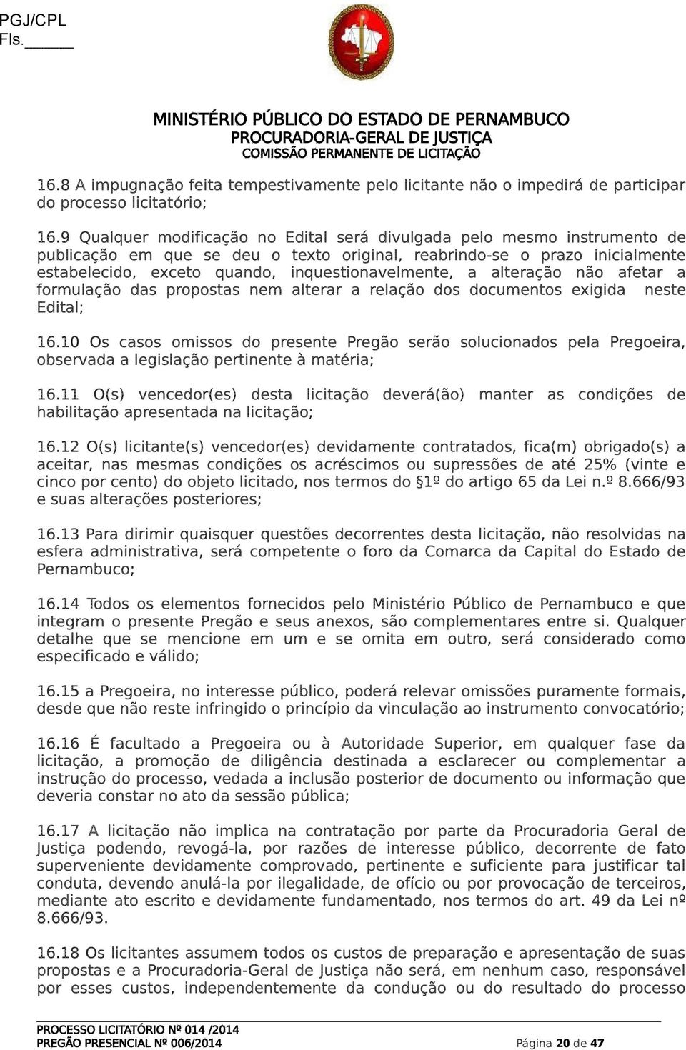 inquestionavelmente, a alteração não afetar a formulação das propostas nem alterar a relação dos documentos exigida neste Edital; 16.