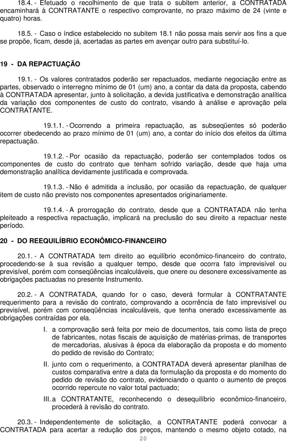 .1 não possa mais servir aos fins a que se propõe, ficam, desde já, acertadas as partes em avençar outro para substituí-lo. 19 - DA REPACTUAÇÃO 19.1. - Os valores contratados poderão ser repactuados,