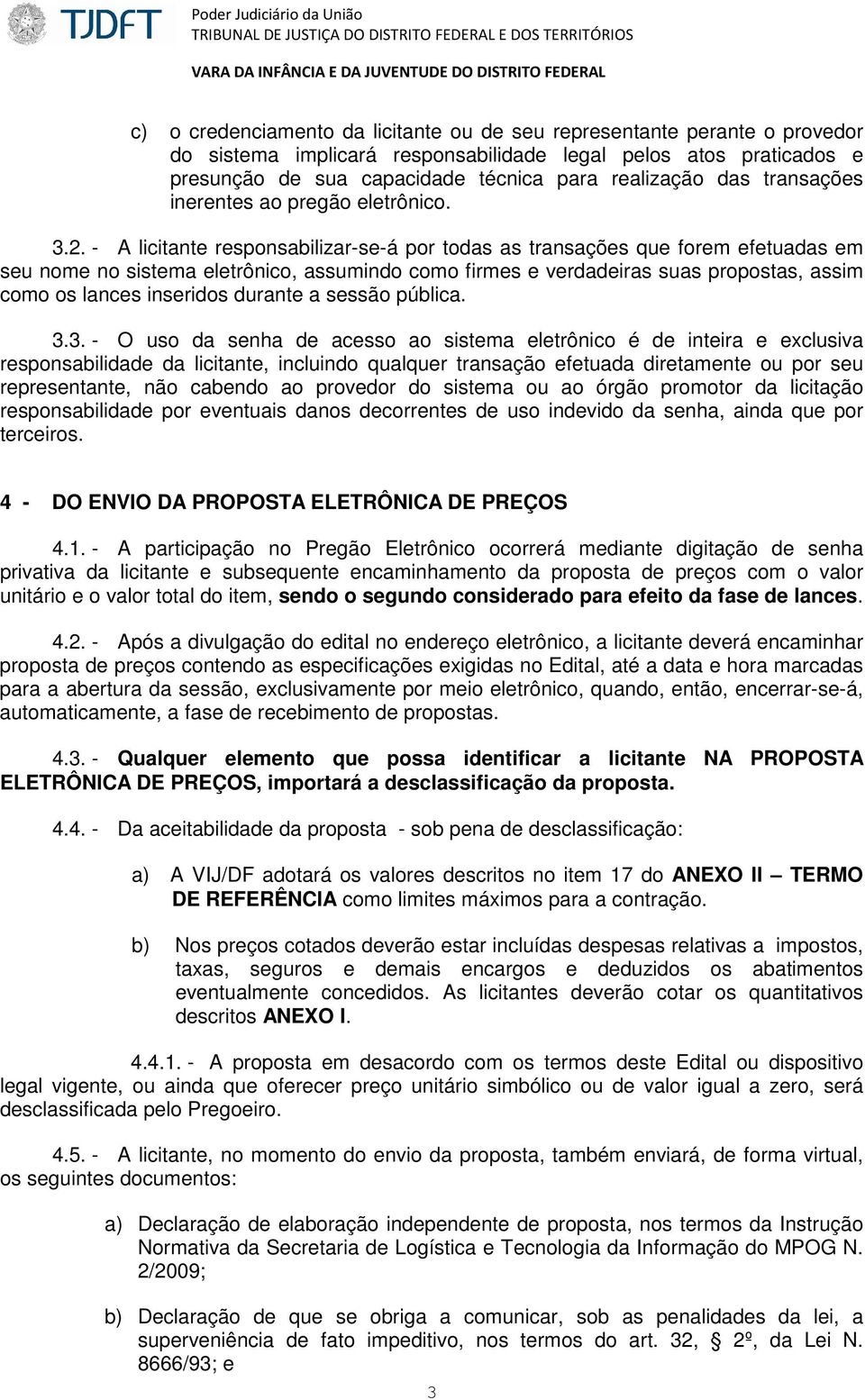 - A licitante responsabilizar-se-á por todas as transações que forem efetuadas em seu nome no sistema eletrônico, assumindo como firmes e verdadeiras suas propostas, assim como os lances inseridos