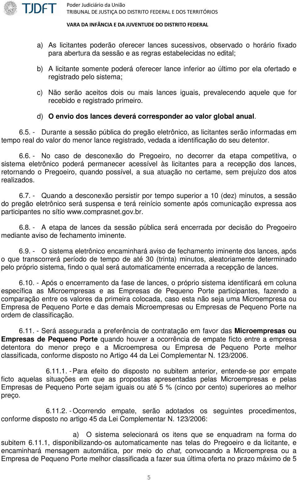 aceitos dois ou mais lances iguais, prevalecendo aquele que for recebido e registrado primeiro. d) O envio dos lances deverá corresponder ao valor global anual. 6.5.