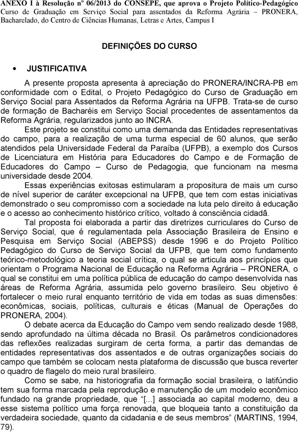 para Assentados da Reforma Agrária na UFPB. Trata-se de curso de formação de Bacharéis em procedentes de assentamentos da Reforma Agrária, regularizados junto ao INCRA.