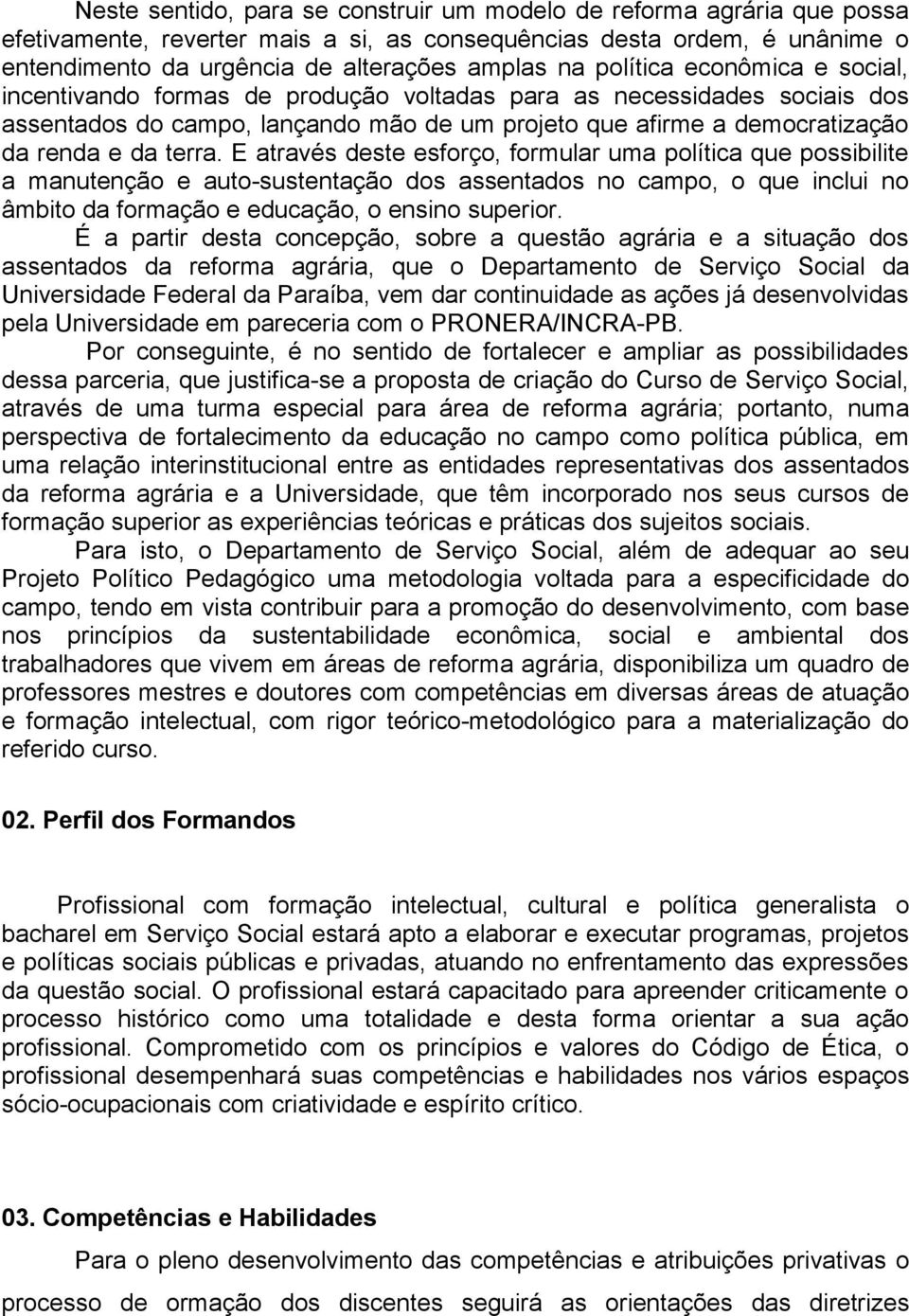 E através deste esforço, formular uma política que possibilite a manutenção e auto-sustentação dos assentados no campo, o que inclui no âmbito da formação e educação, o ensino superior.