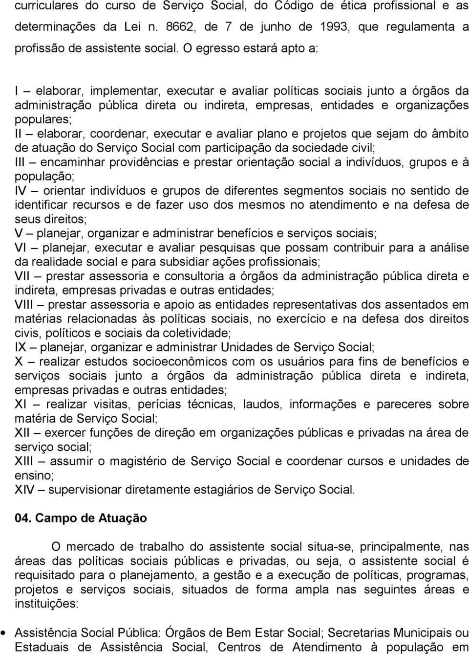 elaborar, coordenar, executar e avaliar plano e projetos que sejam do âmbito de atuação do com participação da sociedade civil; III encaminhar providências e prestar orientação social a indivíduos,