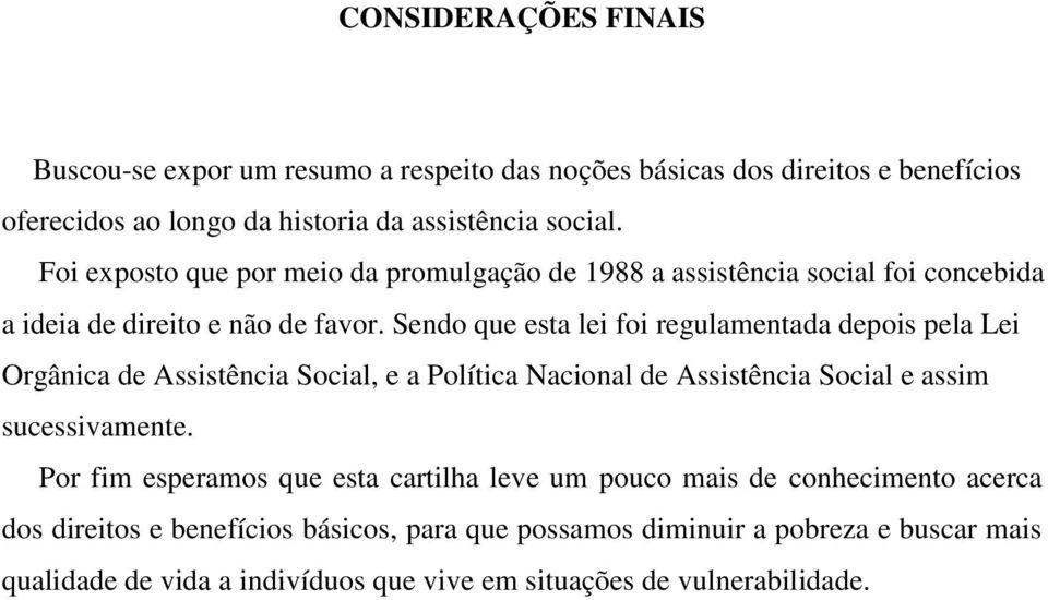 Sendo que esta lei foi regulamentada depois pela Lei Orgânica de Assistência Social, e a Política Nacional de Assistência Social e assim sucessivamente.