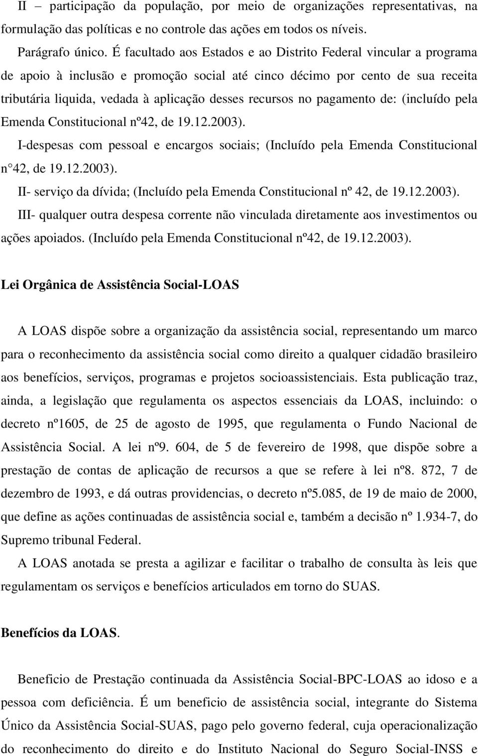 recursos no pagamento de: (incluído pela Emenda Constitucional nº42, de 19.12.2003). I-despesas com pessoal e encargos sociais; (Incluído pela Emenda Constitucional n 42, de 19.12.2003). II- serviço da dívida; (Incluído pela Emenda Constitucional nº 42, de 19.