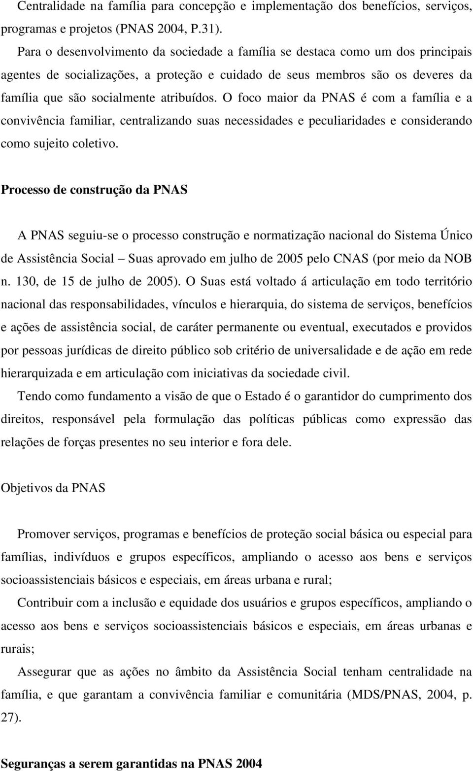 O foco maior da PNAS é com a família e a convivência familiar, centralizando suas necessidades e peculiaridades e considerando como sujeito coletivo.