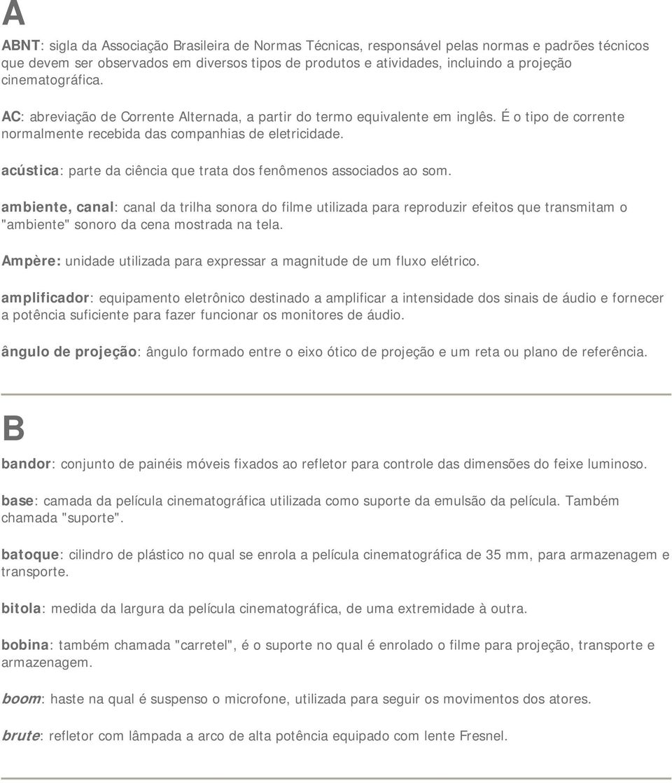 acústica: parte da ciência que trata dos fenômenos associados ao som.