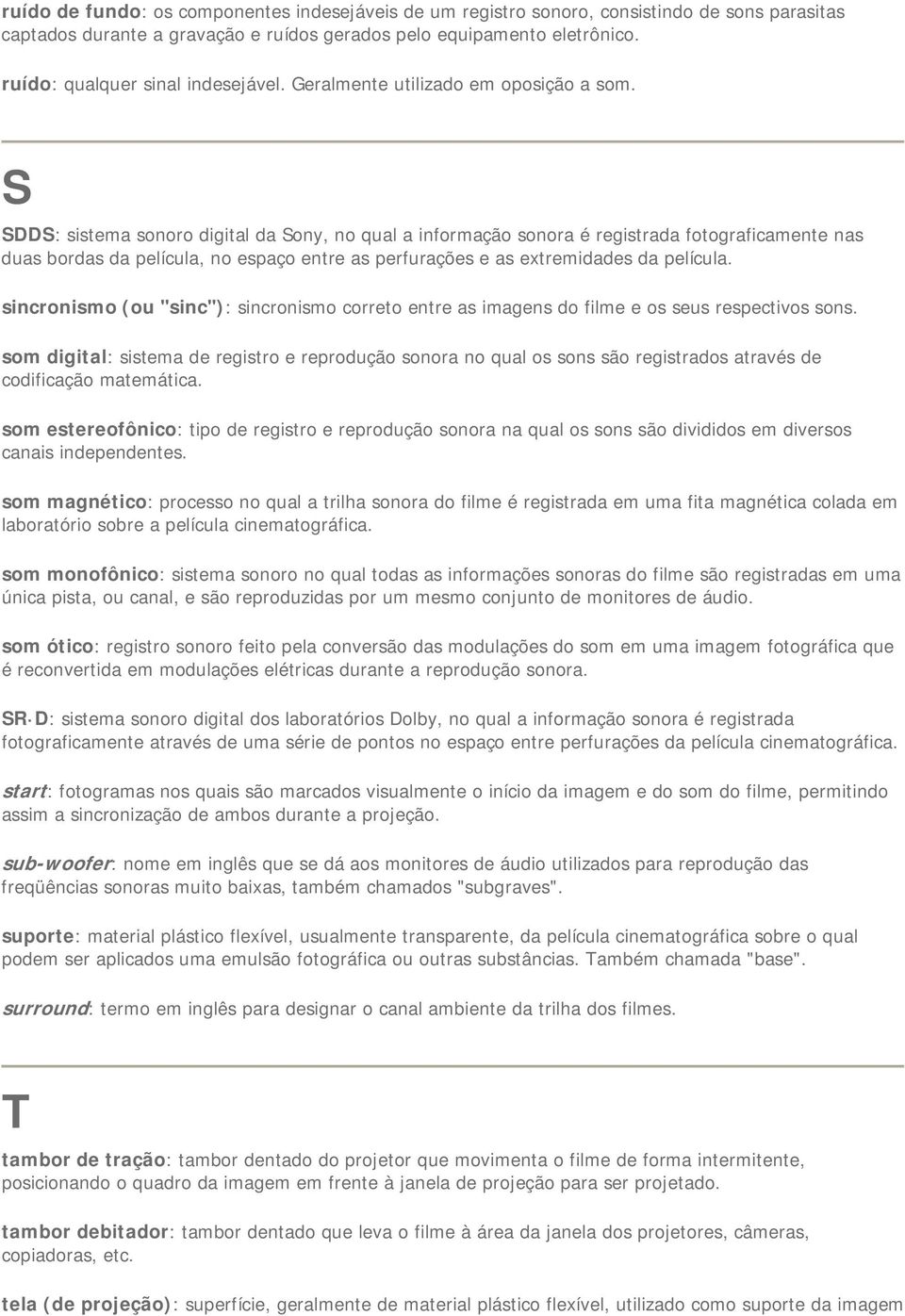 S SDDS: sistema sonoro digital da Sony, no qual a informação sonora é registrada fotograficamente nas duas bordas da película, no espaço entre as perfurações e as extremidades da película.