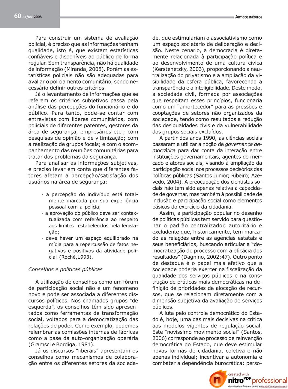 Porém as estatísticas policiais não são adequadas para avaliar o policiamento comunitário, sendo necessário definir outros critérios.