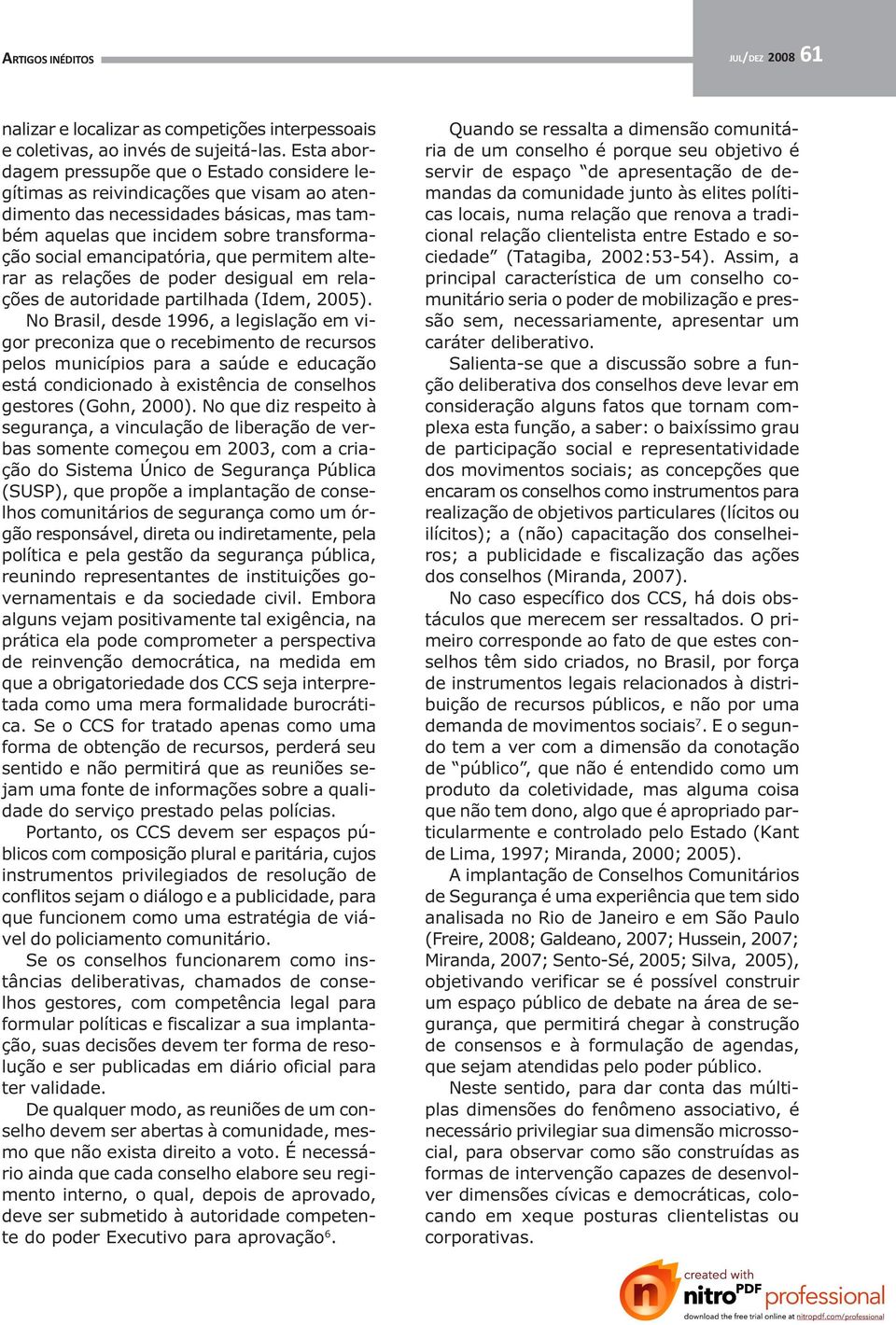 que permitem alterar as relações de poder desigual em relações de autoridade partilhada (Idem, 2005).