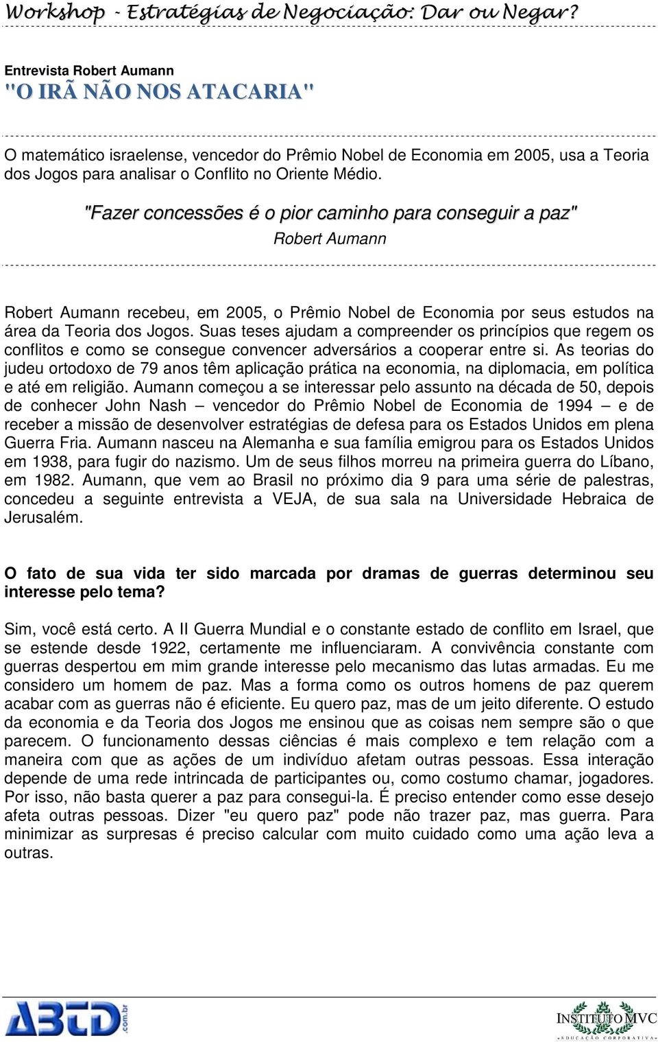 Suas teses ajudam a compreender os princípios que regem os conflitos e como se consegue convencer adversários a cooperar entre si.