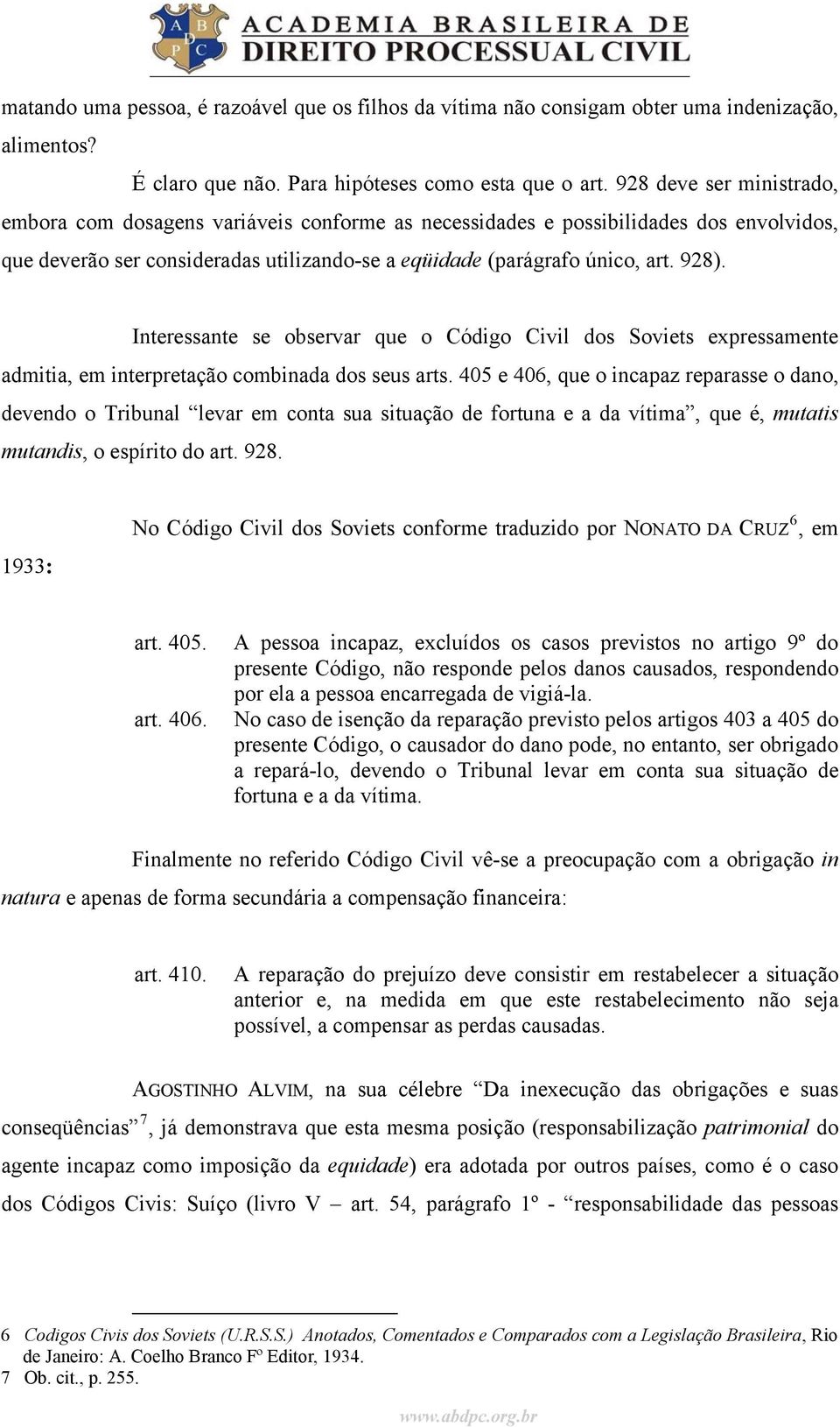 Interessante se observar que o Código Civil dos Soviets expressamente admitia, em interpretação combinada dos seus arts.