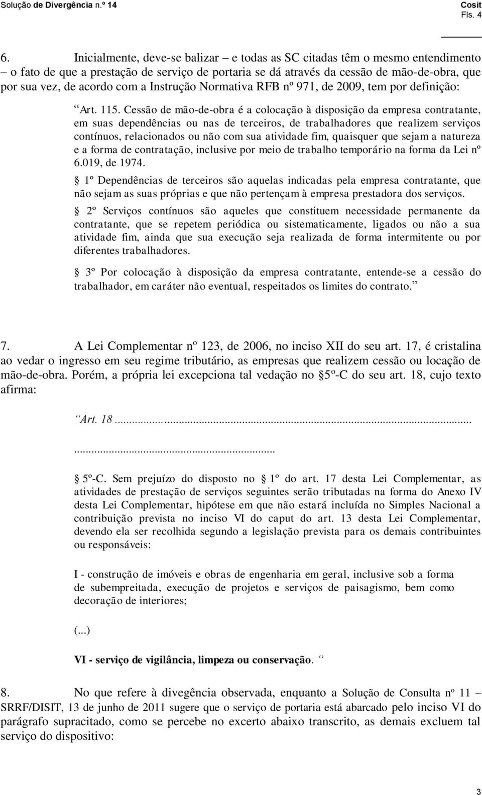 Instrução Normativa RFB nº 971, de 2009, tem por definição: Art. 115.