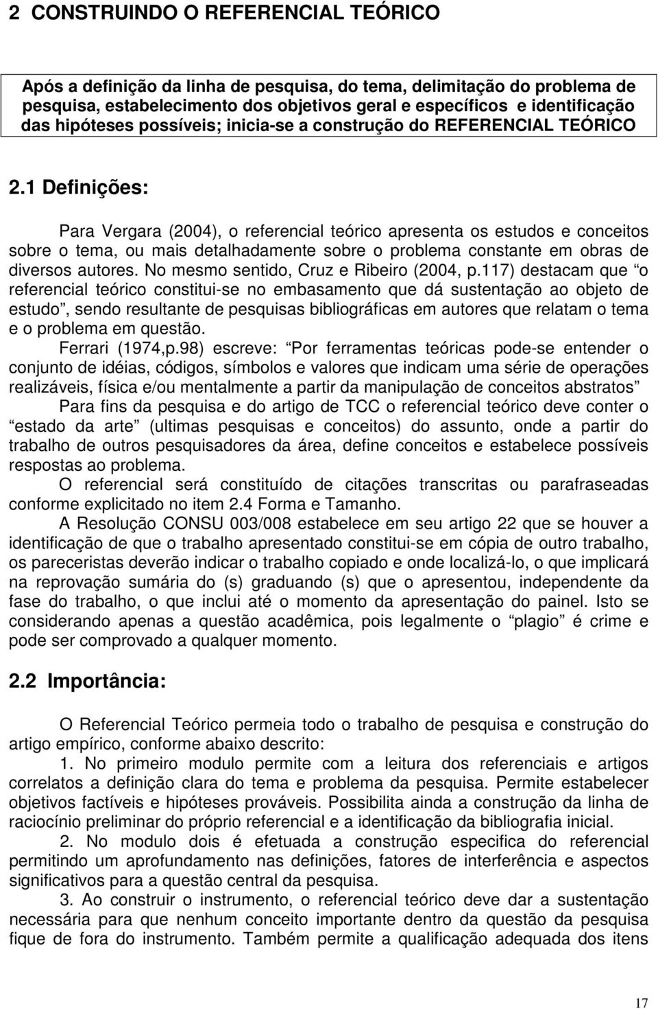 1 Definições: Para Vergara (2004), o referencial teórico apresenta os estudos e conceitos sobre o tema, ou mais detalhadamente sobre o problema constante em obras de diversos autores.