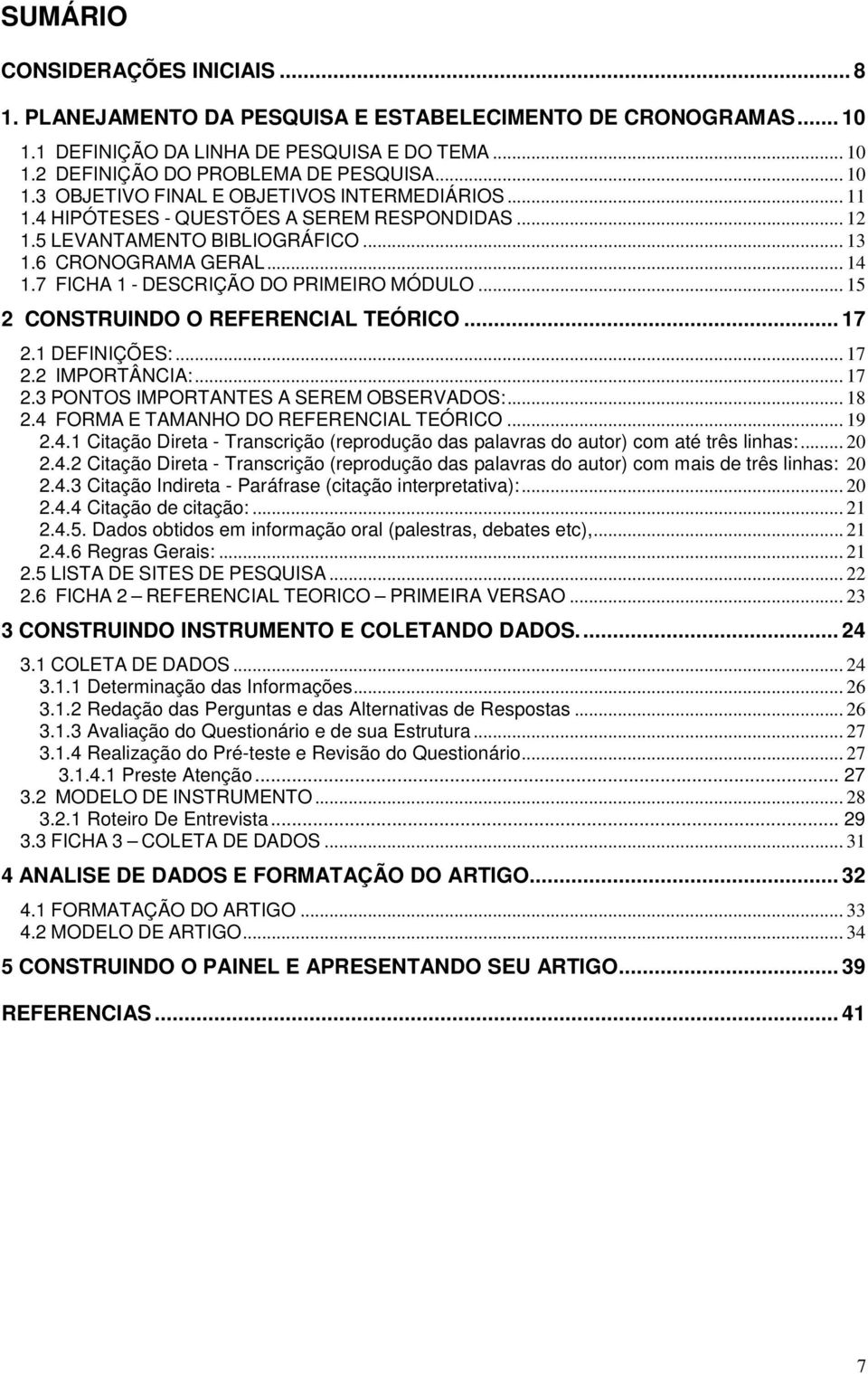 .. 15 2 CONSTRUINDO O REFERENCIAL TEÓRICO... 17 2.1 DEFINIÇÕES:... 17 2.2 IMPORTÂNCIA:... 17 2.3 PONTOS IMPORTANTES A SEREM OBSERVADOS:... 18 2.4 