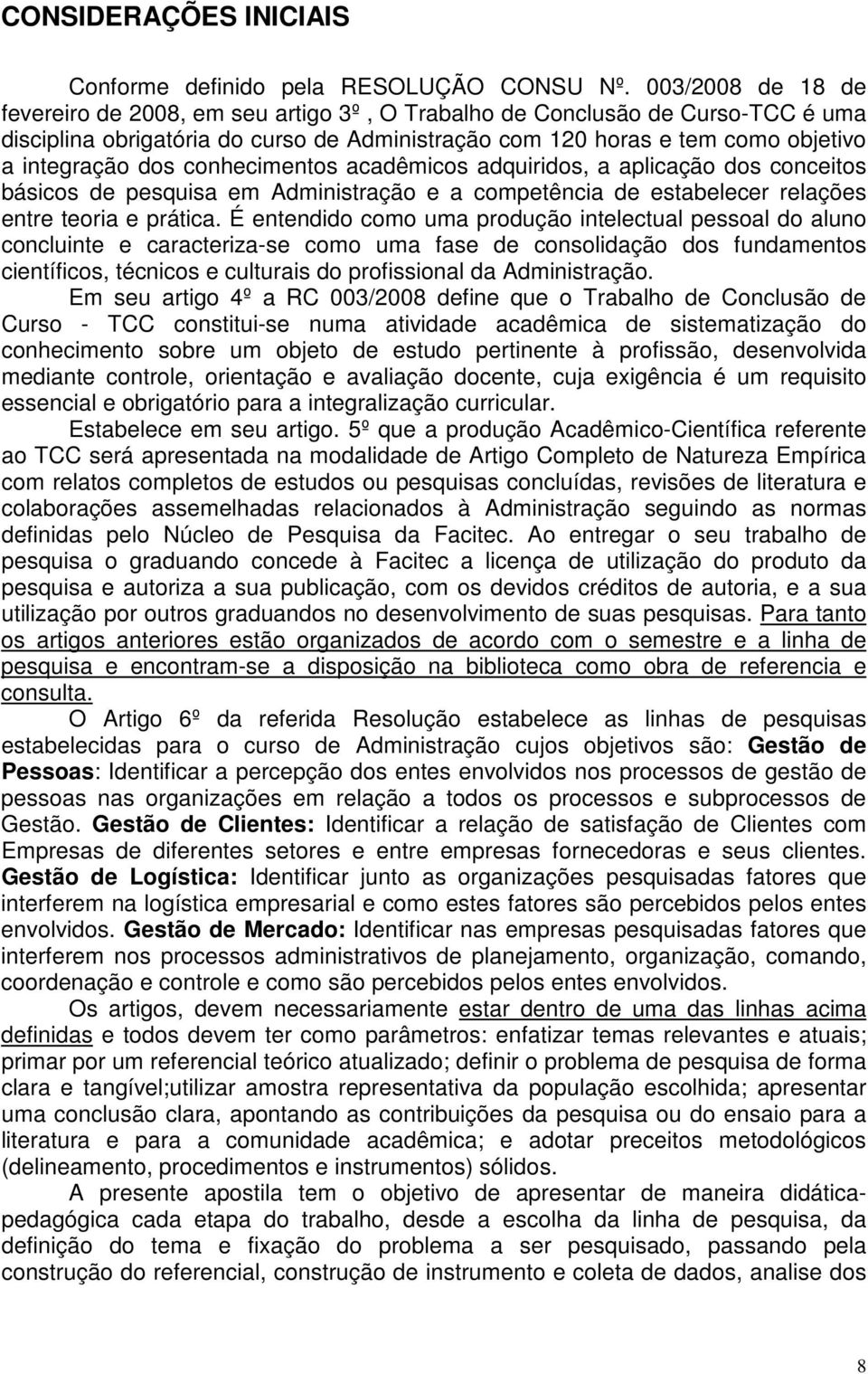 conhecimentos acadêmicos adquiridos, a aplicação dos conceitos básicos de pesquisa em Administração e a competência de estabelecer relações entre teoria e prática.