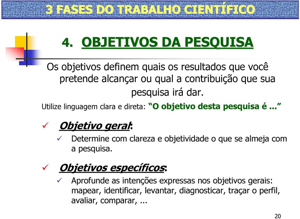 pesquisa irá dar. Utilize linguagem clara e direta: O objetivo desta pesquisa é.