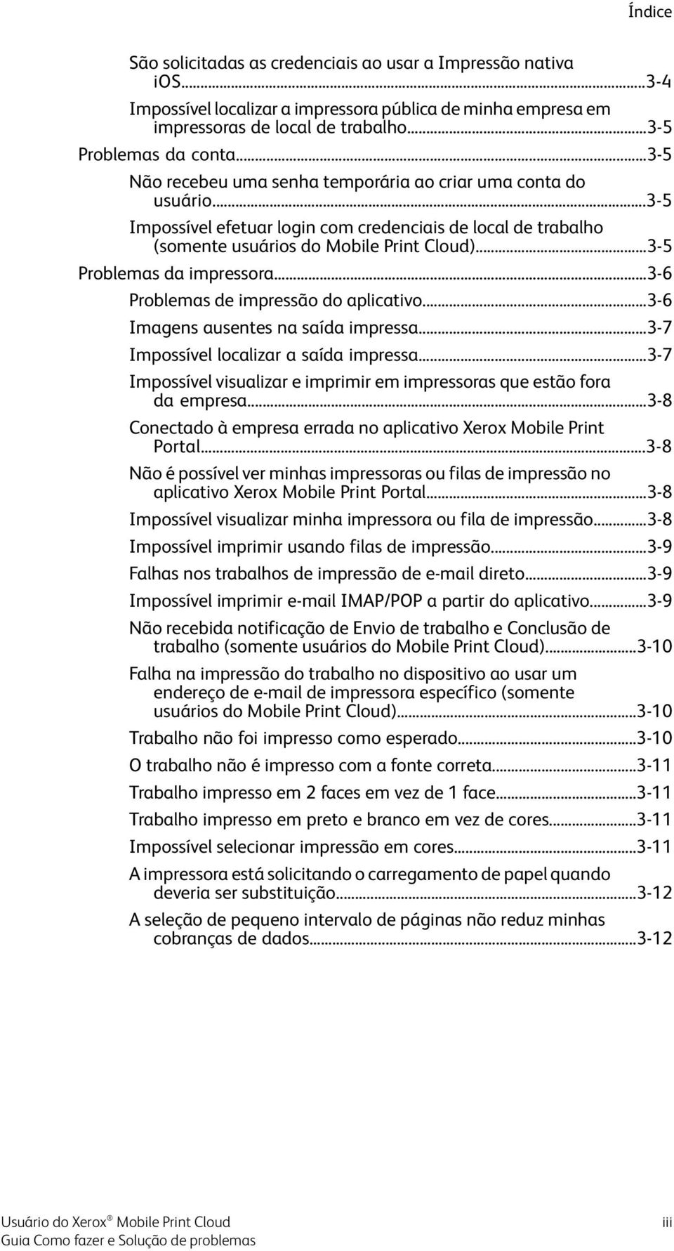 ..3-5 Problemas da impressora...3-6 Problemas de impressão do aplicativo...3-6 Imagens ausentes na saída impressa...3-7 Impossível localizar a saída impressa.