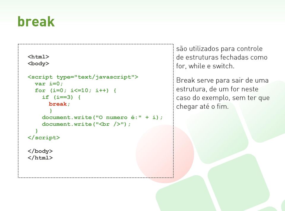 write("<br />"); </script> são utilizados para controle de estruturas fechadas como for,