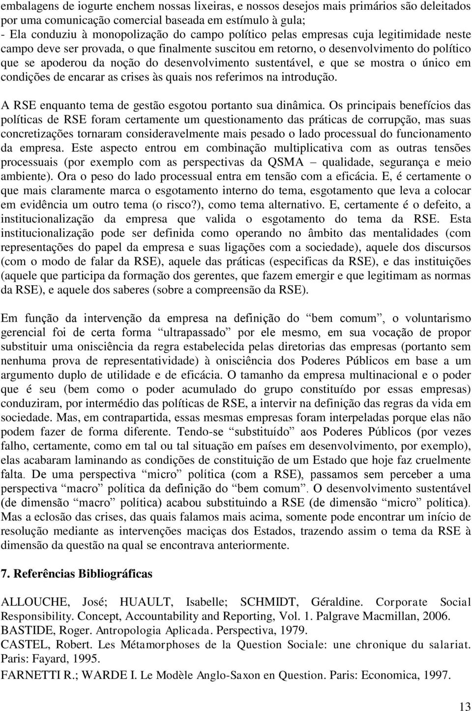 mostra o único em condições de encarar as crises às quais nos referimos na introdução. A RSE enquanto tema de gestão esgotou portanto sua dinâmica.