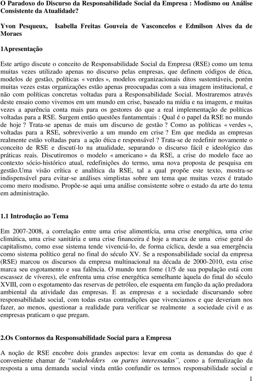 utilizado apenas no discurso pelas empresas, que definem códigos de ética, modelos de gestão, políticas «verdes», modelos organizacionais ditos sustentáveis, porém muitas vezes estas organizações