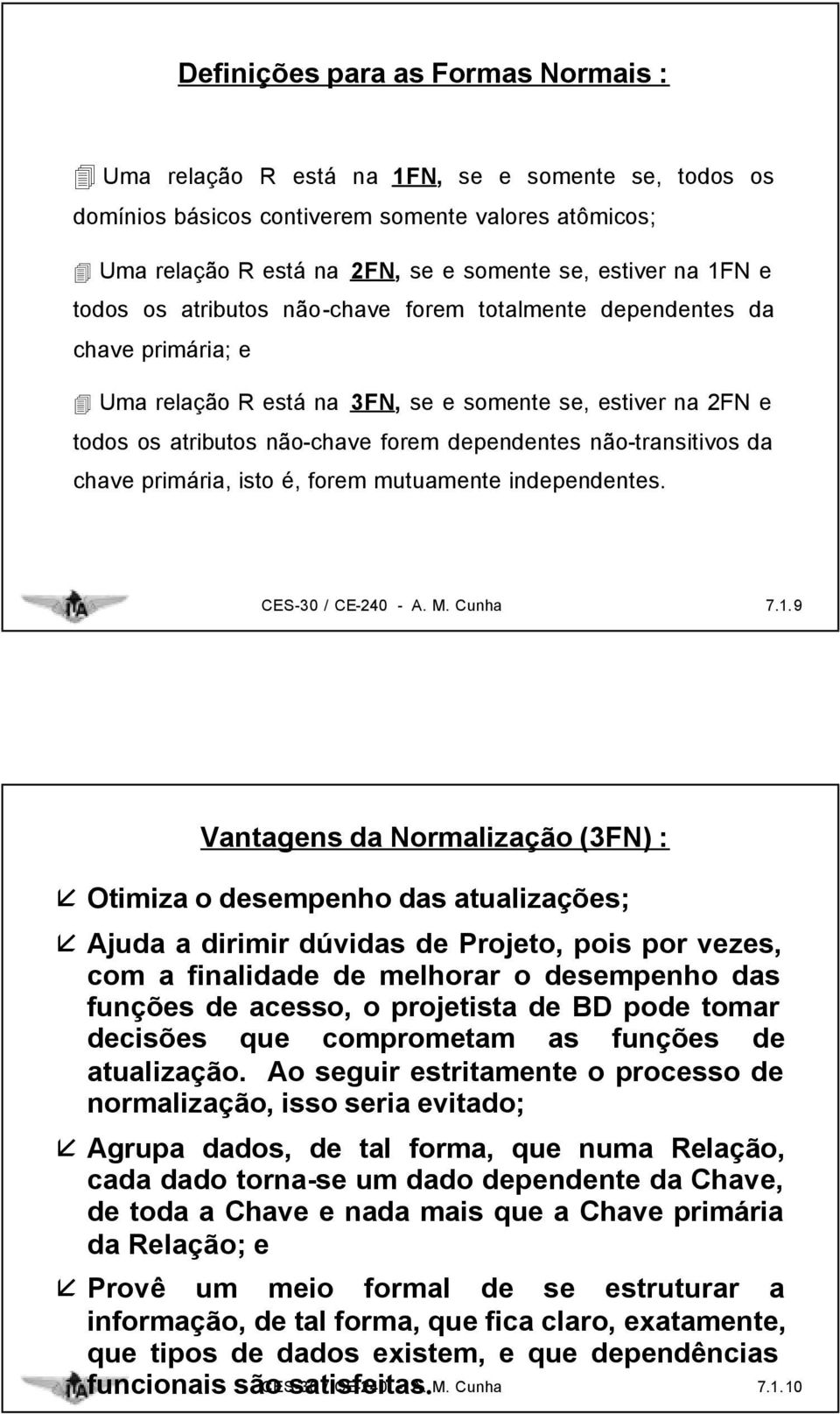 não-transitivos da chave primária, isto é, forem mutuamente independentes. CES-30 / CE-240 - A. M. Cunha 7.1.