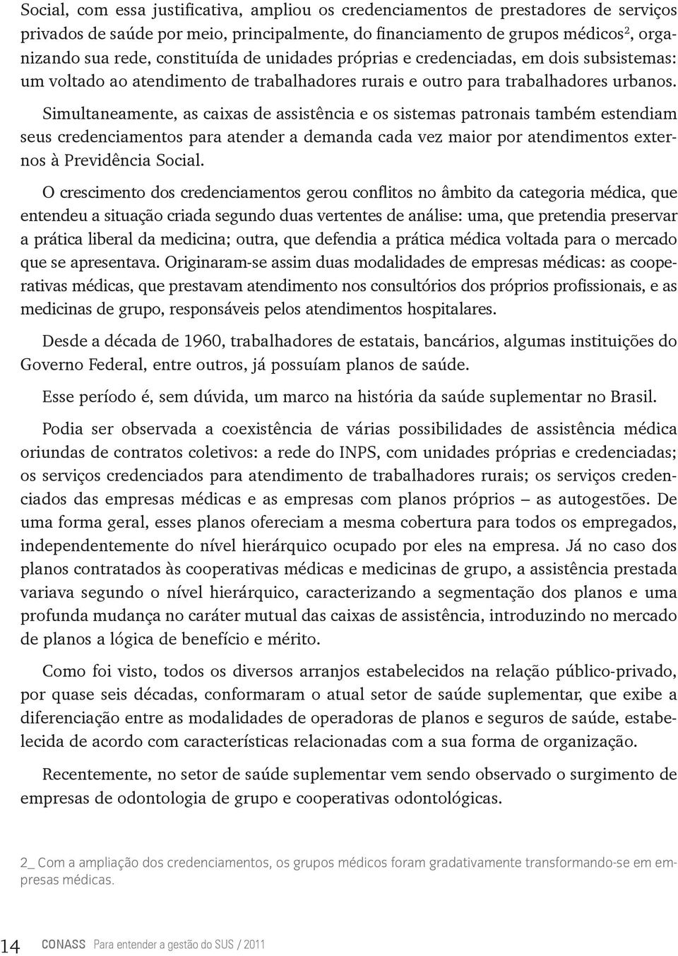 Simultaneamente, as caixas de assistência e os sistemas patronais também estendiam seus credenciamentos para atender a demanda cada vez maior por atendimentos externos à Previdência Social.