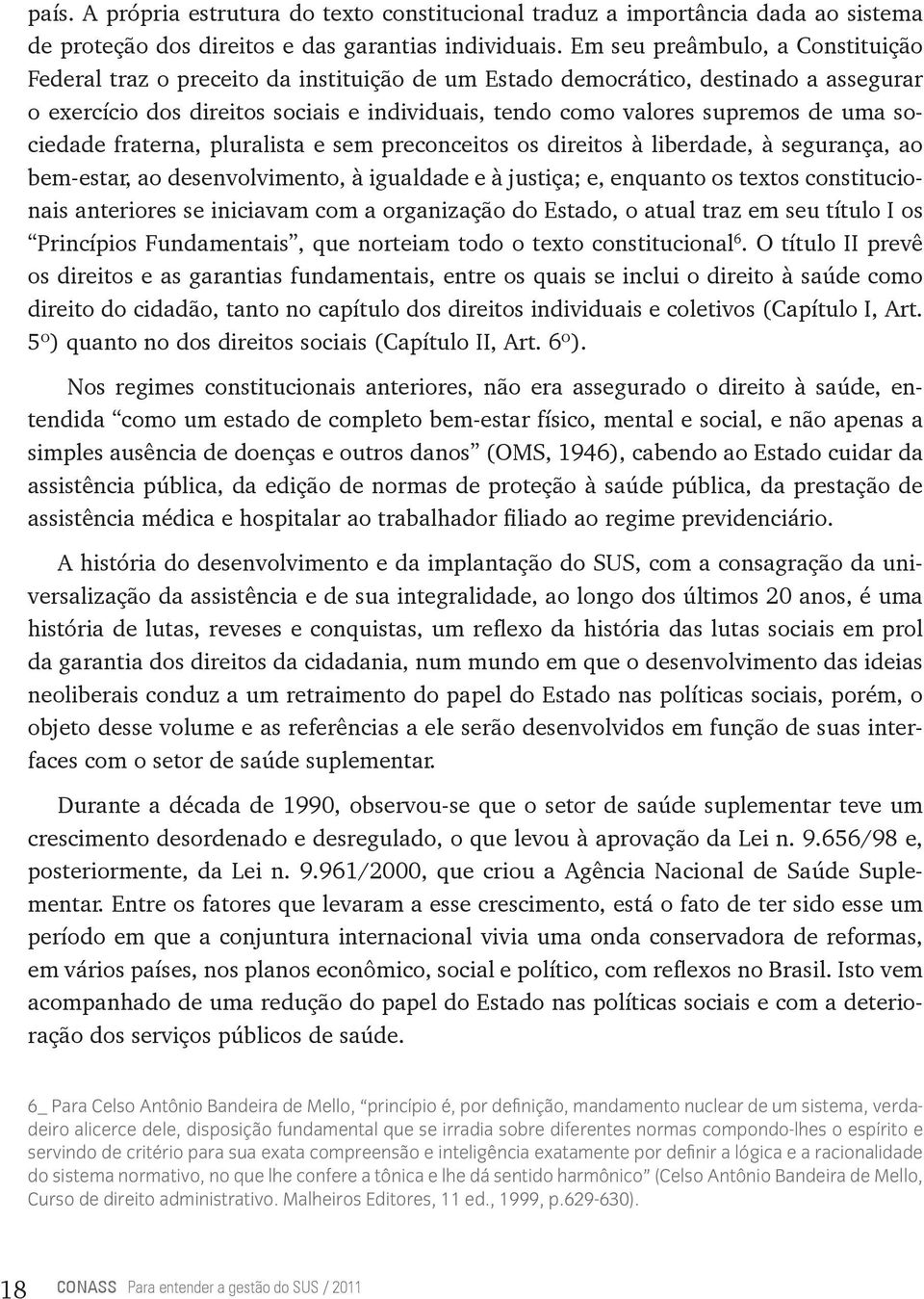 uma sociedade fraterna, pluralista e sem preconceitos os direitos à liberdade, à segurança, ao bem-estar, ao desenvolvimento, à igualdade e à justiça; e, enquanto os textos constitucionais anteriores