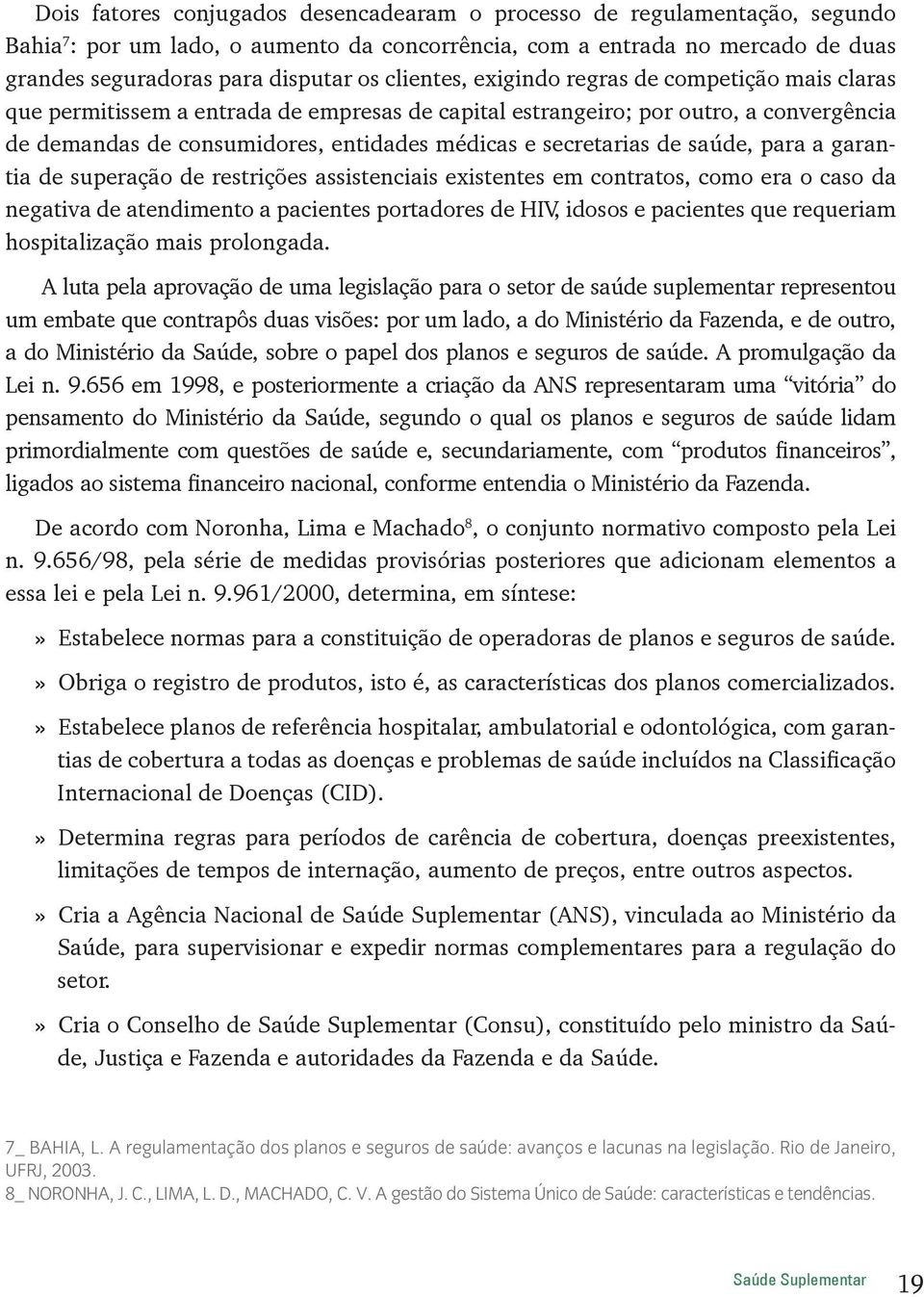 secretarias de saúde, para a garantia de superação de restrições assistenciais existentes em contratos, como era o caso da negativa de atendimento a pacientes portadores de HIV, idosos e pacientes