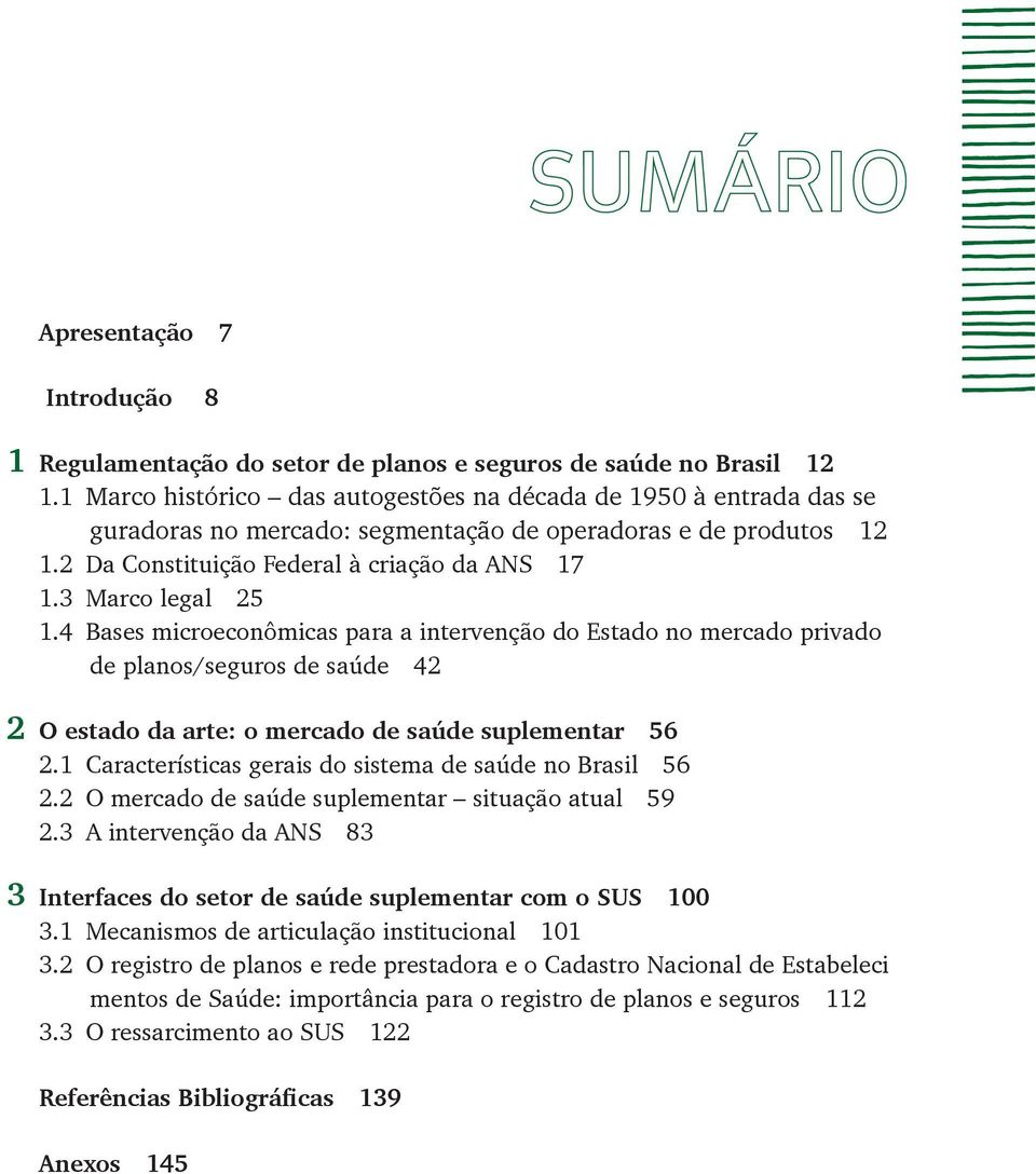 3 Marco legal 25 1.4 Bases microeconômicas para a intervenção do Estado no mercado privado de planos/seguros de saúde 42 2 O estado da arte: o mercado de saúde suplementar 56 2.