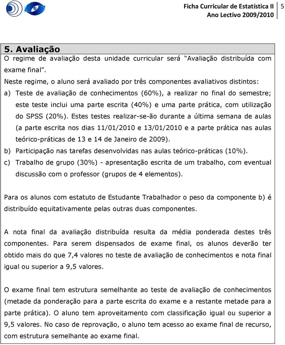 (40%) e uma parte prática, com utilização do SPSS (20%).