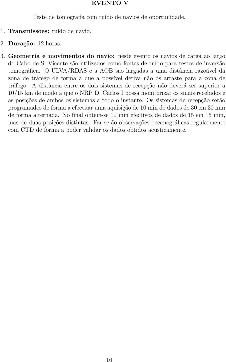 O ULVA/RDAS e a AOB são largadas a uma distância razoável da zona de tráfego de forma a que a possível deriva não os arraste para a zona de tráfego.