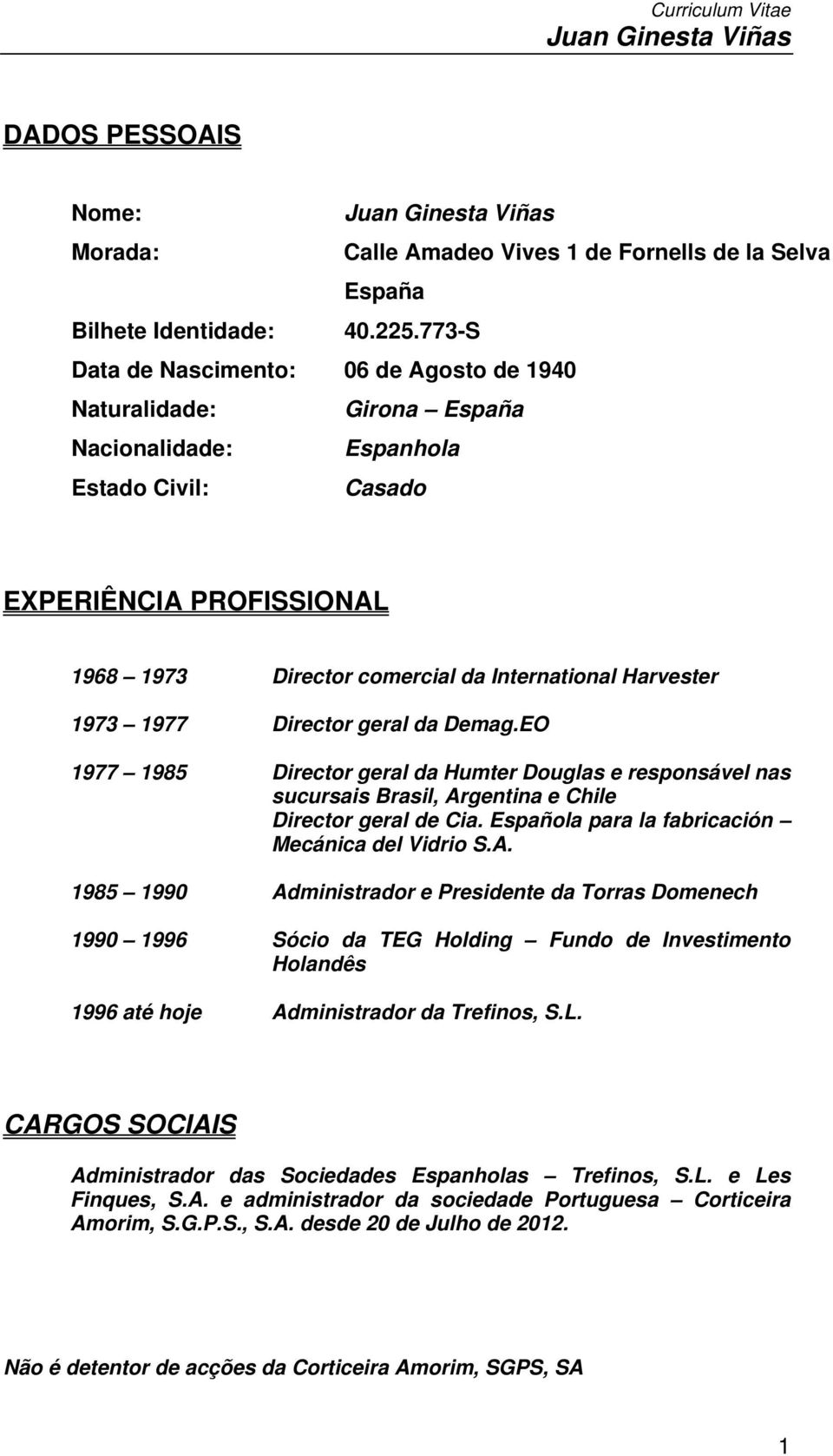 Harvester 1973 1977 Director geral da Demag.EO 1977 1985 Director geral da Humter Douglas e responsável nas sucursais Brasil, Argentina e Chile Director geral de Cia.