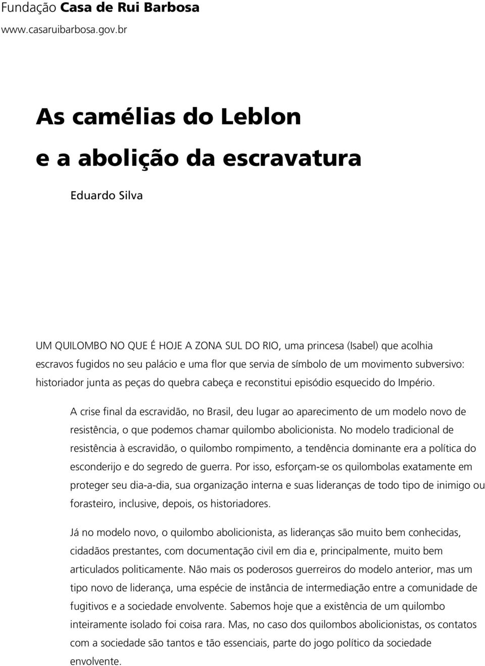 A crise final da escravidão, no Brasil, deu lugar ao aparecimento de um modelo novo de resistência, o que podemos chamar quilombo abolicionista.