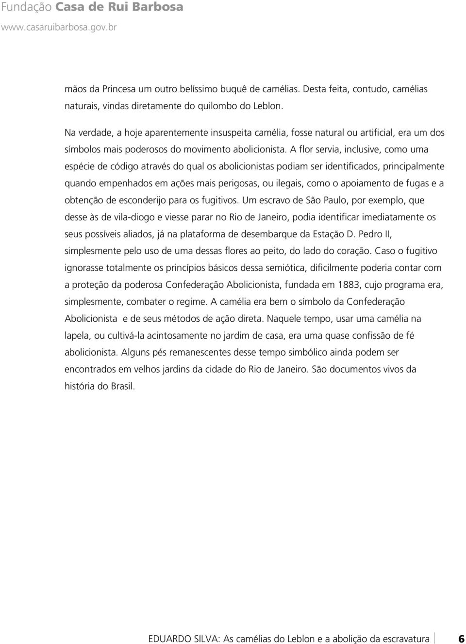 A flor servia, inclusive, como uma espécie de código através do qual os abolicionistas podiam ser identificados, principalmente quando empenhados em ações mais perigosas, ou ilegais, como o