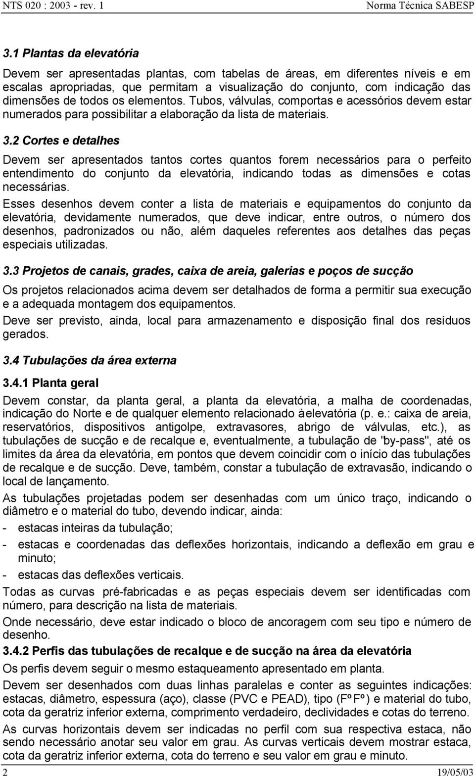 todos os elementos. Tubos, válvulas, comportas e acessórios devem estar numerados para possibilitar a elaboração da lista de materiais. 3.