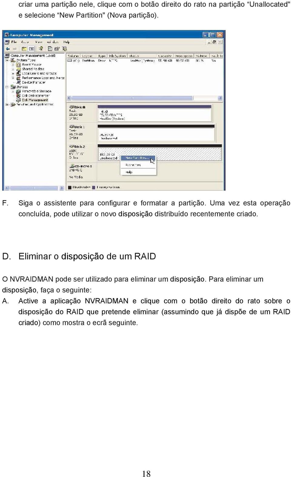 D. Eliminar o disposição de um RAID O NVRAIDMAN pode ser utilizado para eliminar um disposição. Para eliminar um disposição, faça o seguinte: A.