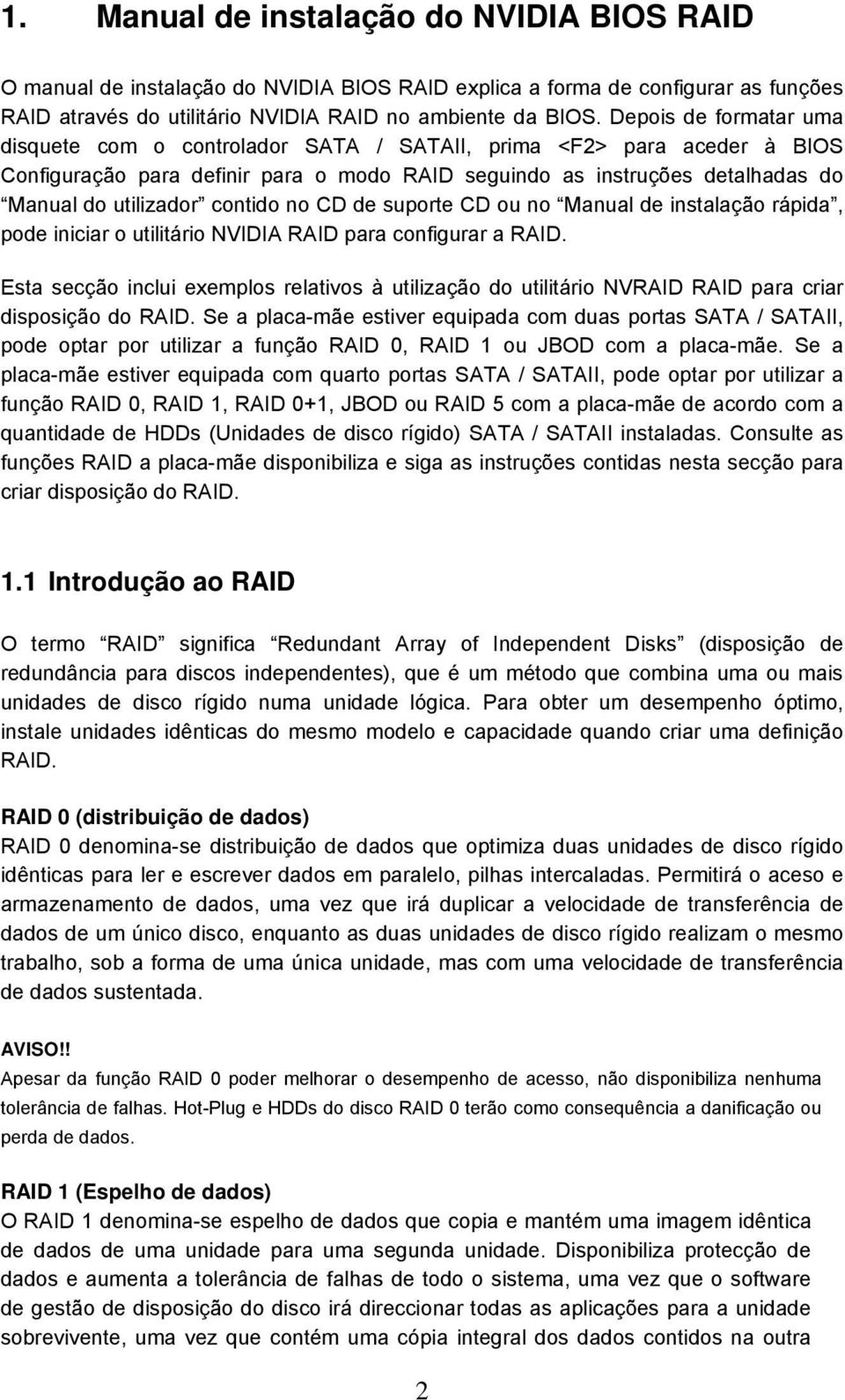 contido no CD de suporte CD ou no Manual de instalação rápida, pode iniciar o utilitário NVIDIA RAID para configurar a RAID.