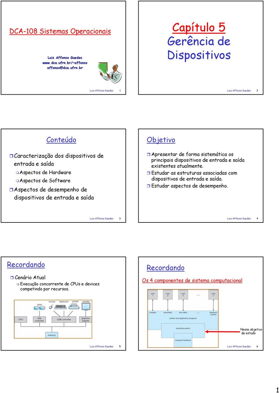 br Capítulo 5 Gerência de Dispositivos Luiz Affonso Guedes 1 Luiz Affonso Guedes 2 Conteúdo Caracterização dos dispositivos de entrada e saída Aspectos de Hardware Aspectos de Software Aspectos de