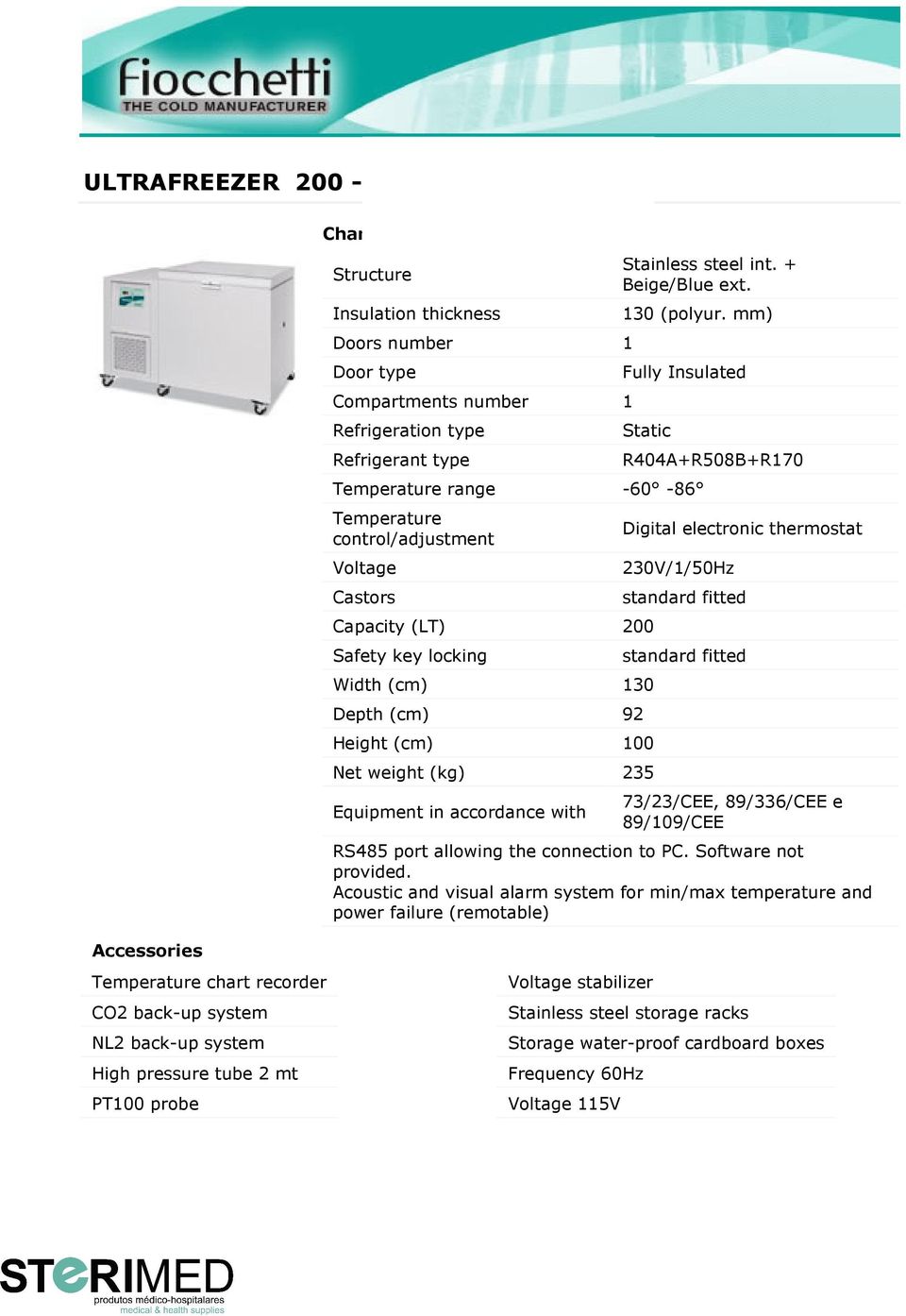 mm) Fully Insulated Static Temperature range -60-86 Temperature control/adjustment Voltage Castors Capacity (LT) 200 Safety key locking Width (cm) 130 Depth (cm) 92 Height (cm) 100 Net weight (kg)