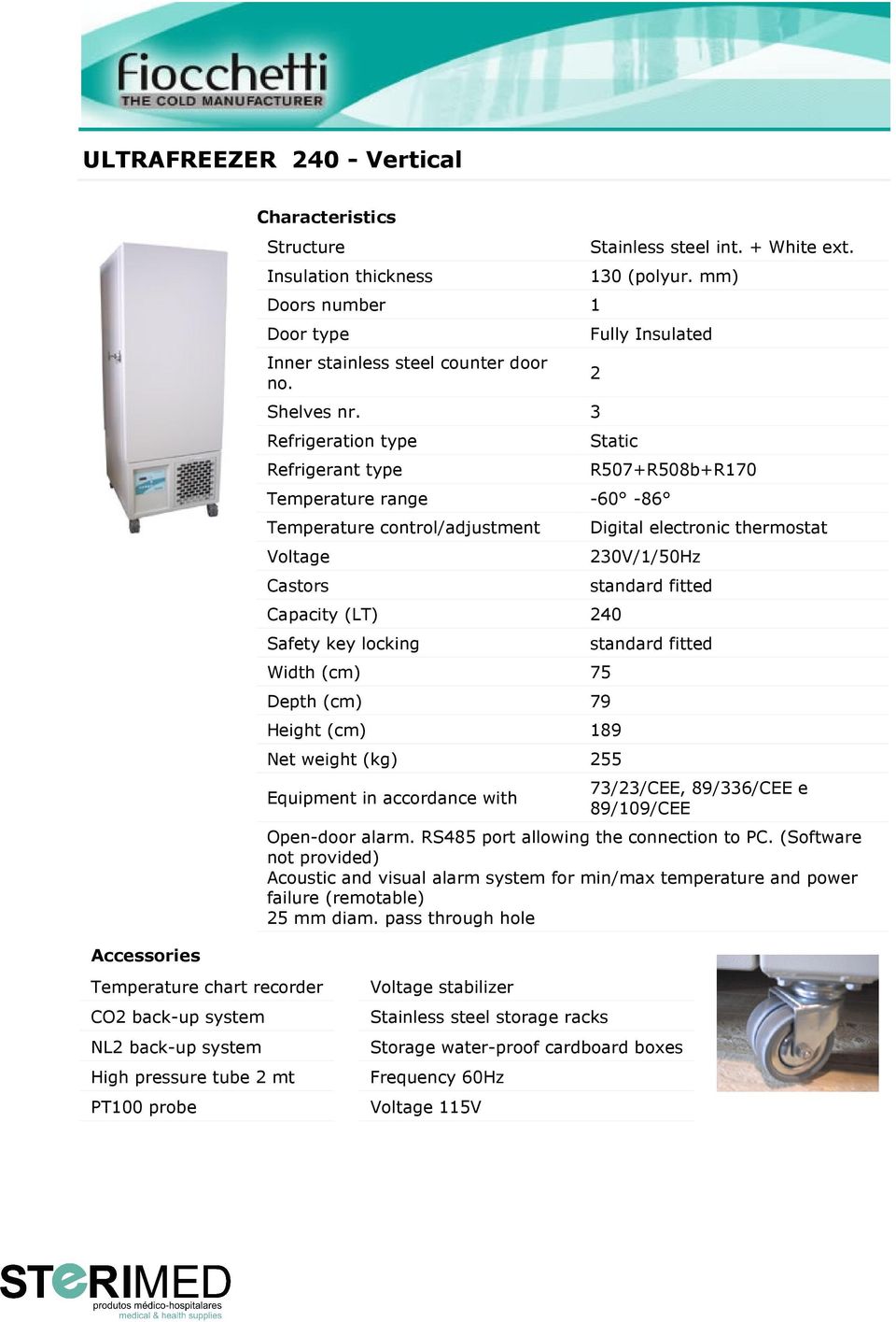 mm) Fully Insulated 2 Static Temperature range -60-86 Temperature control/adjustment Voltage Castors Capacity (LT) 240 Safety key locking Width (cm) 75 Depth (cm) 79 Height (cm) 189 Net weight (kg)