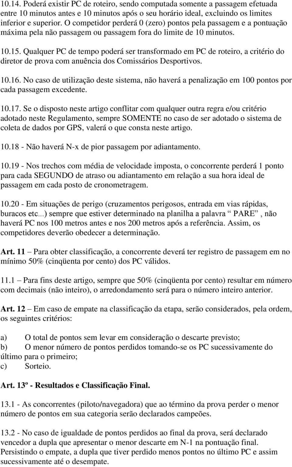 Qualquer PC de tempo poderá ser transformado em PC de roteiro, a critério do diretor de prova com anuência dos Comissários Desportivos. 10.16.