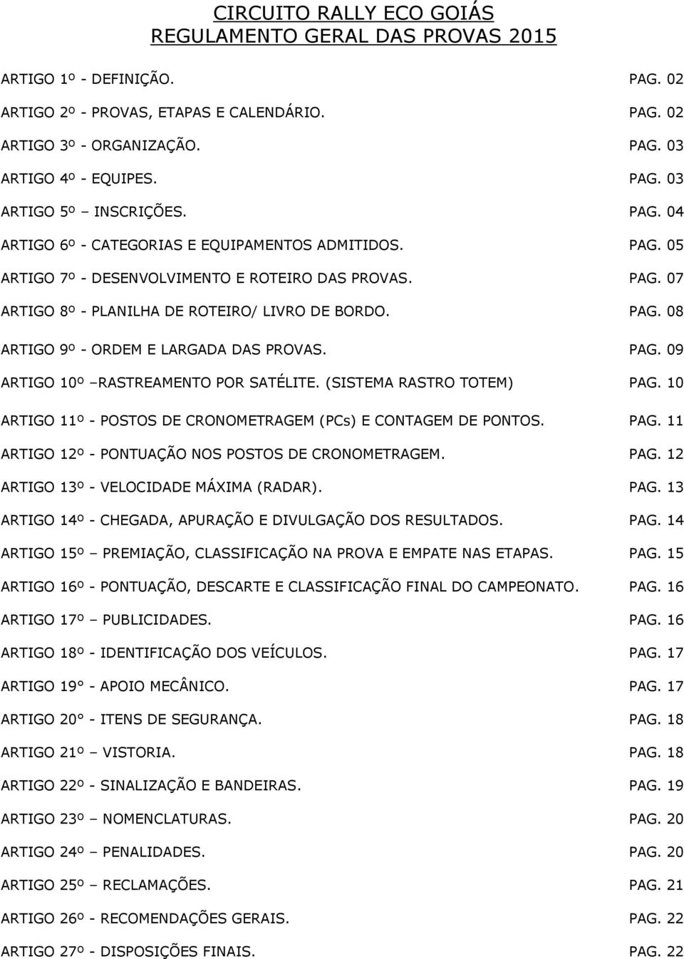 PAG. 09 ARTIGO 10º RASTREAMENTO POR SATÉLITE. (SISTEMA RASTRO TOTEM) PAG. 10 ARTIGO 11º - POSTOS DE CRONOMETRAGEM (PCs) E CONTAGEM DE PONTOS. PAG. 11 ARTIGO 12º - PONTUAÇÃO NOS POSTOS DE CRONOMETRAGEM.