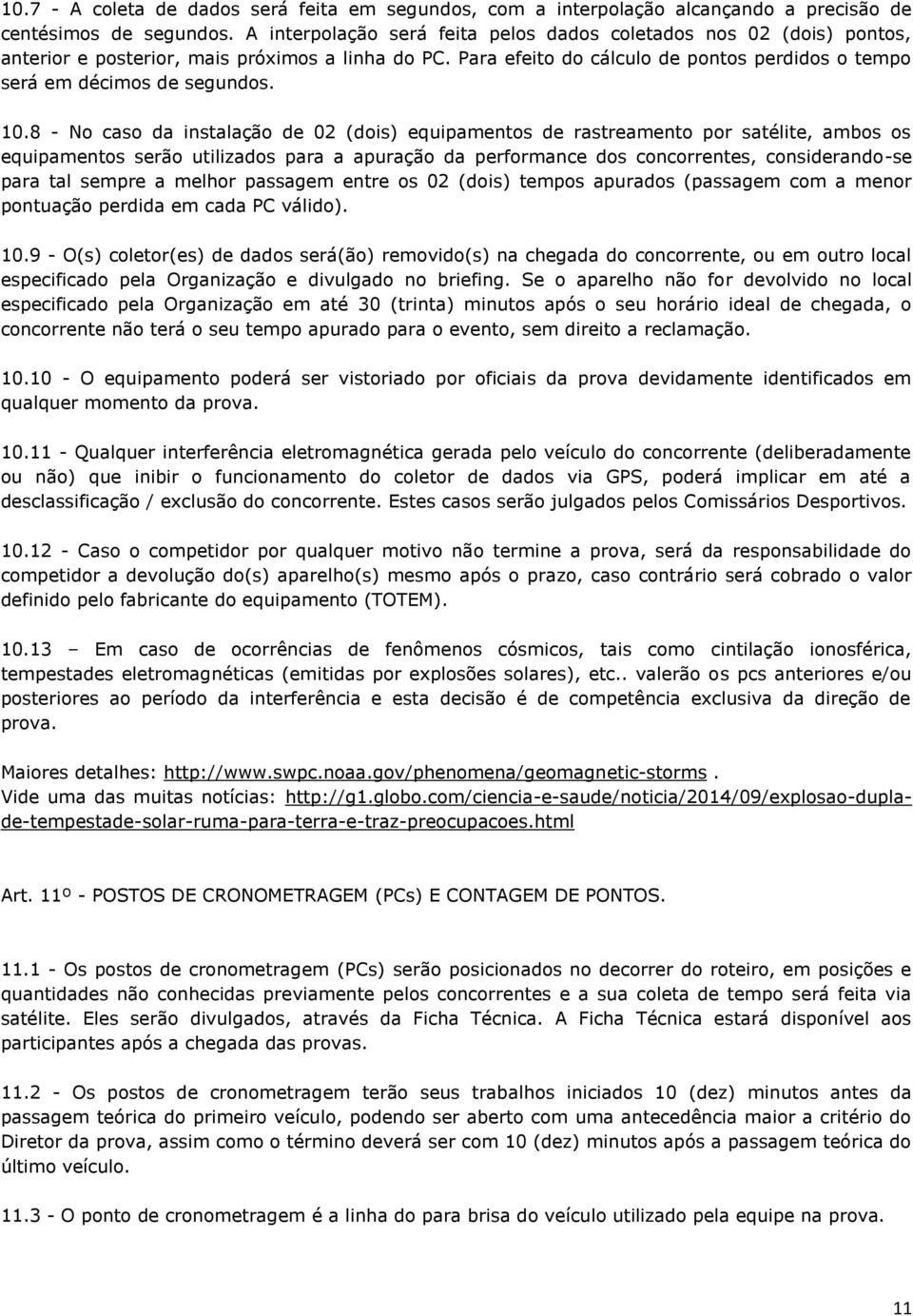 10.8 - No caso da instalação de 02 (dois) equipamentos de rastreamento por satélite, ambos os equipamentos serão utilizados para a apuração da performance dos concorrentes, considerando-se para tal