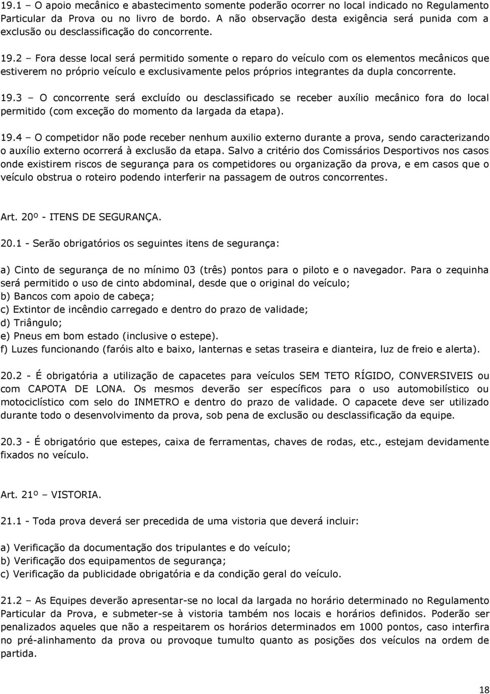 2 Fora desse local será permitido somente o reparo do veículo com os elementos mecânicos que estiverem no próprio veículo e exclusivamente pelos próprios integrantes da dupla concorrente. 19.