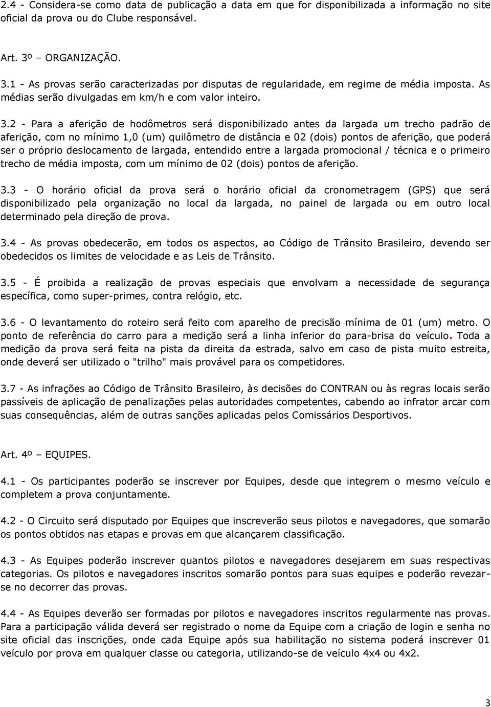 1 - As provas serão caracterizadas por disputas de regularidade, em regime de média imposta. As médias serão divulgadas em km/h e com valor inteiro. 3.